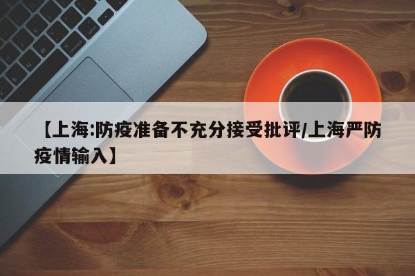 【上海:防疫准备不充分接受批评/上海严防疫情输入】