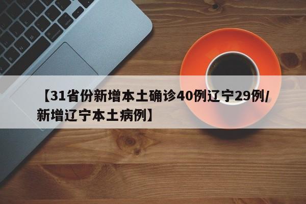 【31省份新增本土确诊40例辽宁29例/新增辽宁本土病例】