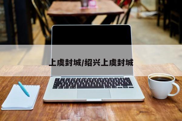 上虞封城/绍兴上虞封城