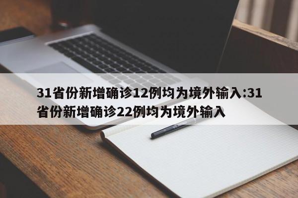 31省份新增确诊12例均为境外输入:31省份新增确诊22例均为境外输入