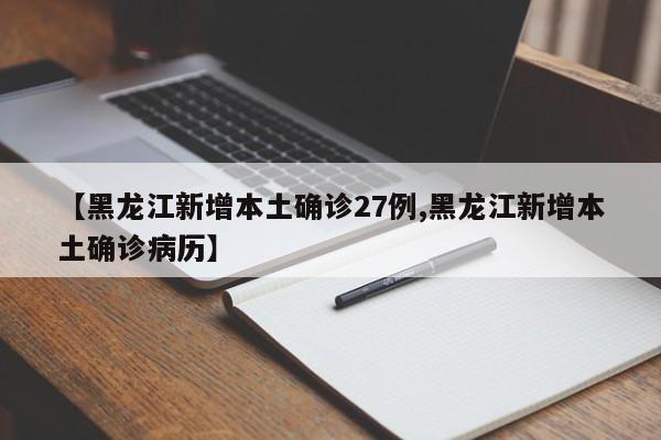 【黑龙江新增本土确诊27例,黑龙江新增本土确诊病历】