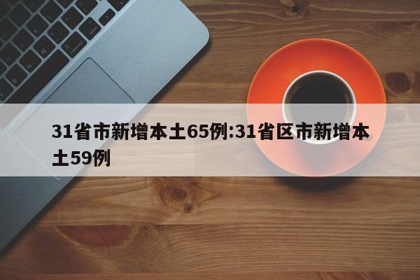 31省市新增本土65例:31省区市新增本土59例