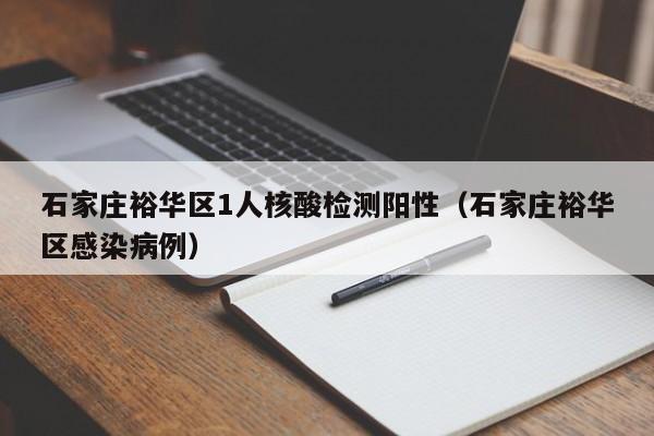 石家庄裕华区1人核酸检测阳性（石家庄裕华区感染病例）
