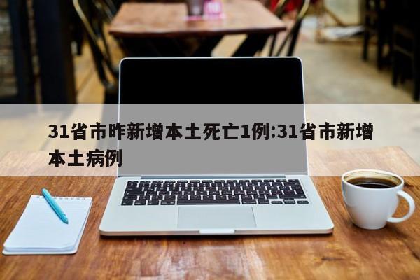 31省市昨新增本土死亡1例:31省市新增本土病例