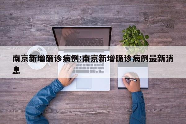 南京新增确诊病例:南京新增确诊病例最新消息