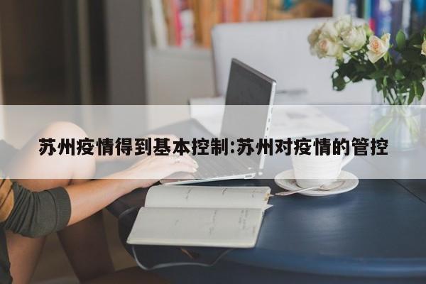 苏州疫情得到基本控制:苏州对疫情的管控