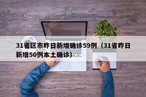 31省区市昨日新增确诊59例（31省昨日新增50例本土确诊）