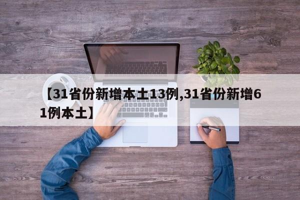 【31省份新增本土13例,31省份新增61例本土】