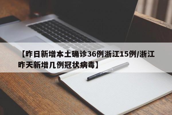 【昨日新增本土确诊36例浙江15例/浙江昨天新增几例冠状病毒】