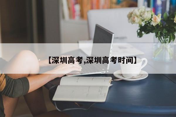 【深圳高考,深圳高考时间】