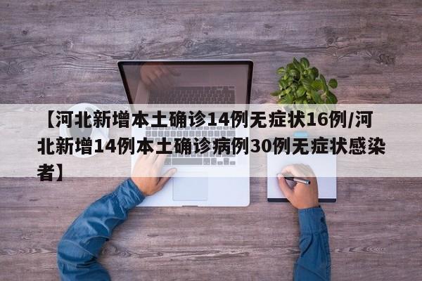 【河北新增本土确诊14例无症状16例/河北新增14例本土确诊病例30例无症状感染者】