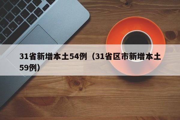 31省新增本土54例(31省区市新增本土59例)