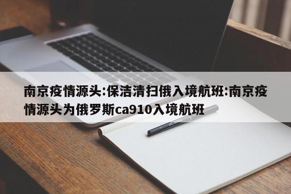 南京疫情源头:保洁清扫俄入境航班:南京疫情源头为俄罗斯ca910入境航班