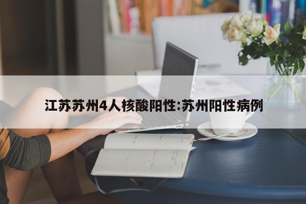 江苏苏州4人核酸阳性:苏州阳性病例