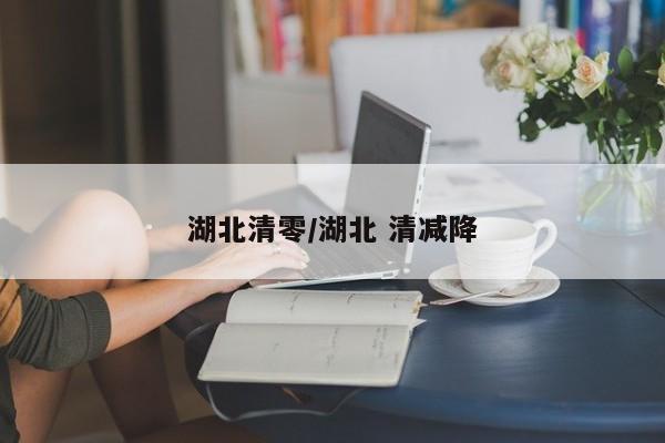 湖北清零/湖北 清减降