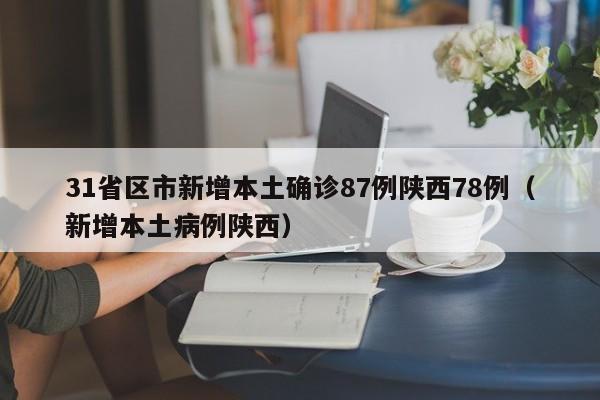 31省区市新增本土确诊87例陕西78例(新增本土病例陕西)