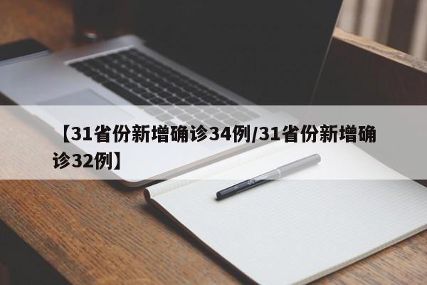【31省份新增确诊34例/31省份新增确诊32例】