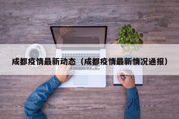 成都疫情最新动态(成都疫情最新情况通报)