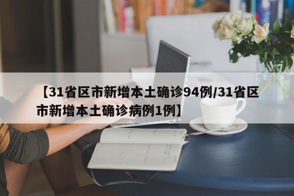 【31省区市新增本土确诊94例/31省区市新增本土确诊病例1例】