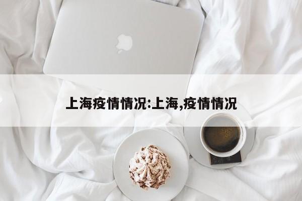 上海疫情情况:上海,疫情情况