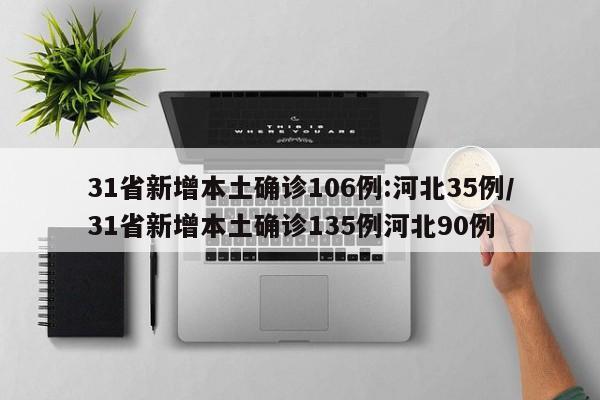 31省新增本土确诊106例:河北35例/31省新增本土确诊135例河北90例