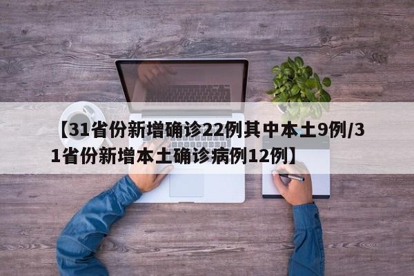 【31省份新增确诊22例其中本土9例/31省份新增本土确诊病例12例】