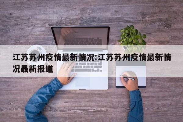 江苏苏州疫情最新情况:江苏苏州疫情最新情况最新报道