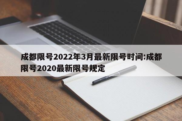 成都限号2022年3月最新限号时间:成都限号2020最新限号规定