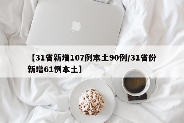 【31省新增107例本土90例/31省份新增61例本土】