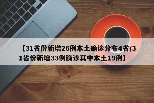 【31省份新增26例本土确诊分布4省/31省份新增33例确诊其中本土19例】