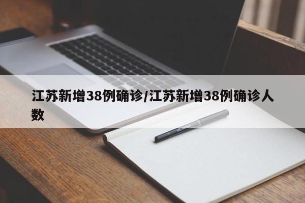 江苏新增38例确诊/江苏新增38例确诊人数