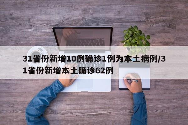 31省份新增10例确诊1例为本土病例/31省份新增本土确诊62例