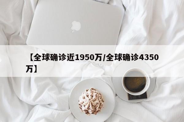 【全球确诊近1950万/全球确诊4350万】