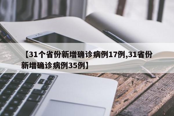 【31个省份新增确诊病例17例,31省份新增确诊病例35例】