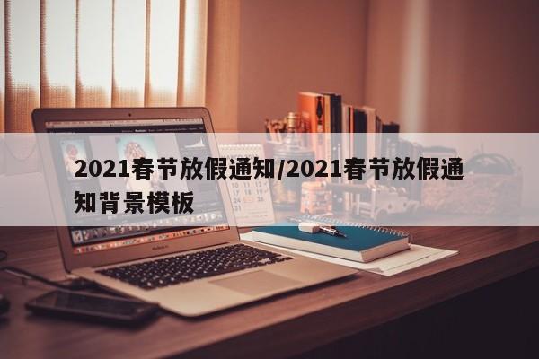 2021春节放假通知/2021春节放假通知背景模板