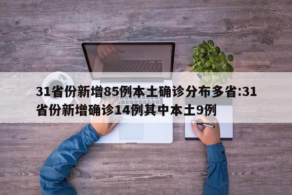 31省份新增85例本土确诊分布多省:31省份新增确诊14例其中本土9例