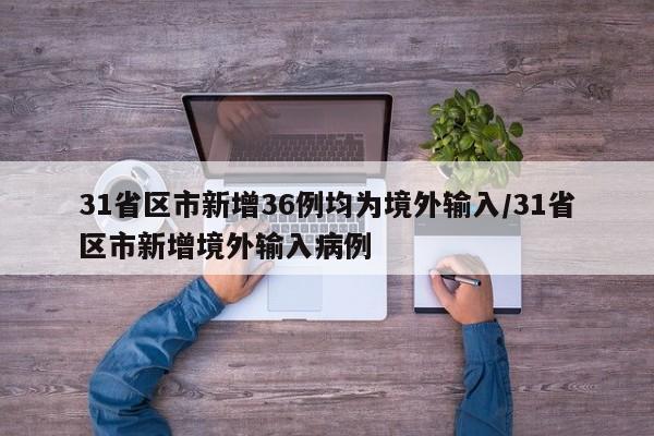 31省区市新增36例均为境外输入/31省区市新增境外输入病例