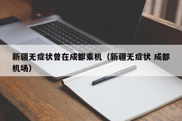 新疆无症状曾在成都乘机(新疆无症状 成都机场)