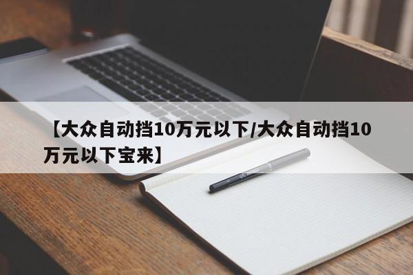 【大众自动挡10万元以下/大众自动挡10万元以下宝来】