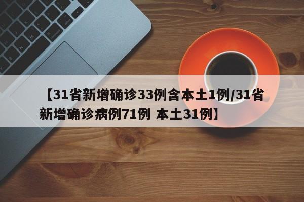 【31省新增确诊33例含本土1例/31省新增确诊病例71例 本土31例】