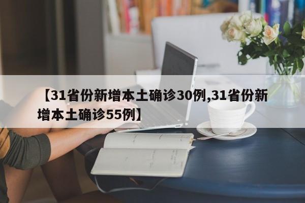 【31省份新增本土确诊30例,31省份新增本土确诊55例】